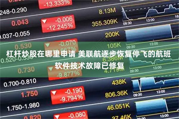 杠杆炒股在哪里申请 美联航逐步恢复停飞的航班 软件技术故障已修复